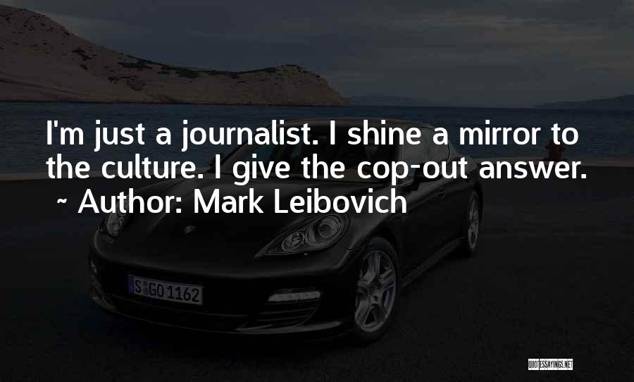 Mark Leibovich Quotes: I'm Just A Journalist. I Shine A Mirror To The Culture. I Give The Cop-out Answer.