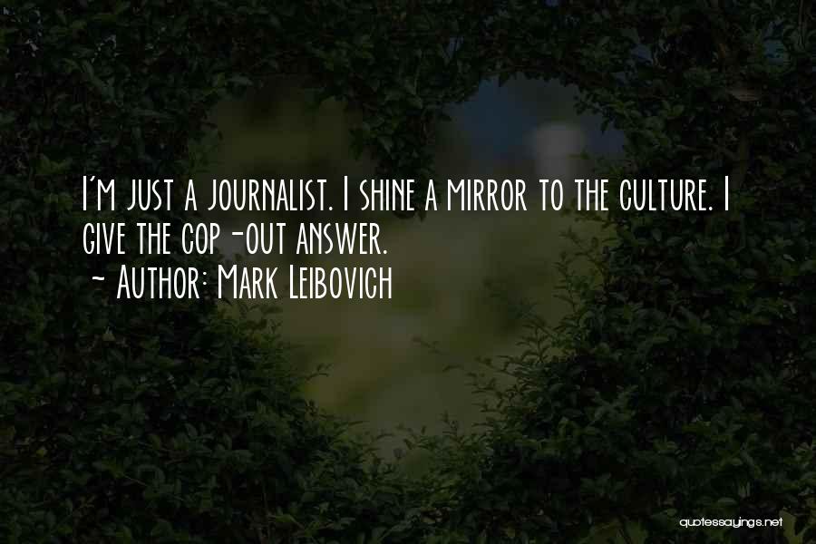 Mark Leibovich Quotes: I'm Just A Journalist. I Shine A Mirror To The Culture. I Give The Cop-out Answer.