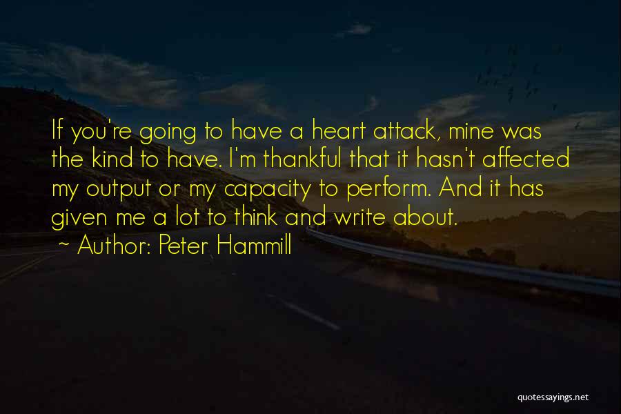 Peter Hammill Quotes: If You're Going To Have A Heart Attack, Mine Was The Kind To Have. I'm Thankful That It Hasn't Affected