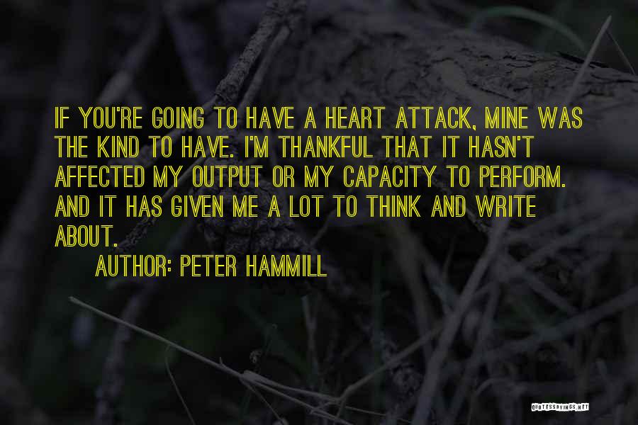 Peter Hammill Quotes: If You're Going To Have A Heart Attack, Mine Was The Kind To Have. I'm Thankful That It Hasn't Affected