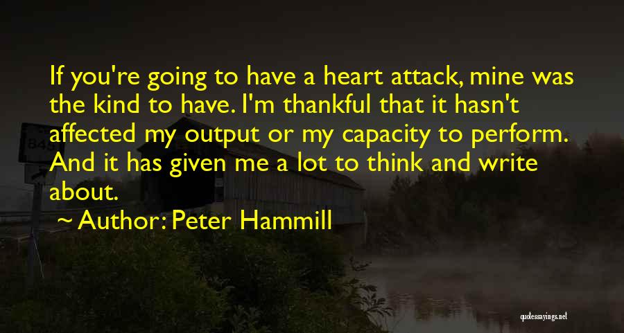 Peter Hammill Quotes: If You're Going To Have A Heart Attack, Mine Was The Kind To Have. I'm Thankful That It Hasn't Affected