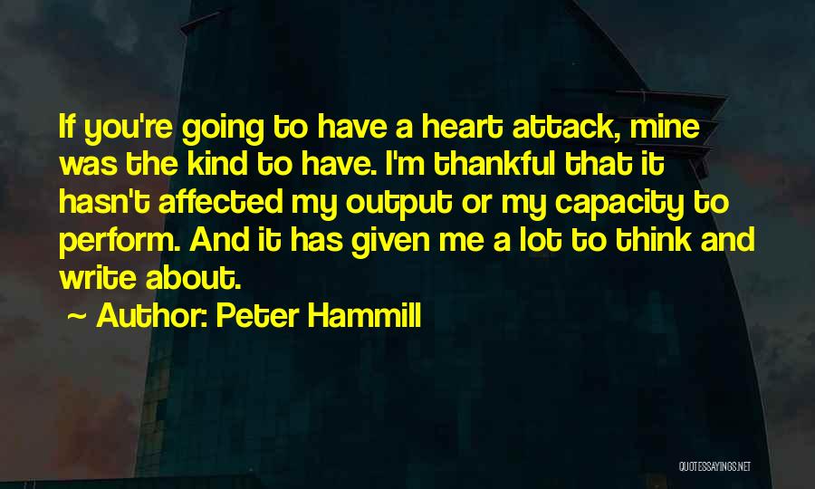 Peter Hammill Quotes: If You're Going To Have A Heart Attack, Mine Was The Kind To Have. I'm Thankful That It Hasn't Affected