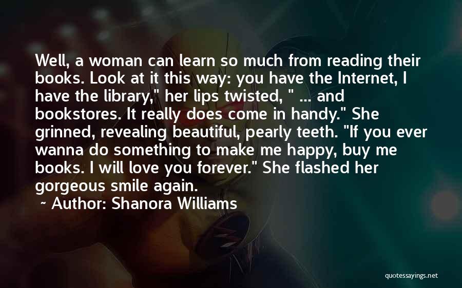 Shanora Williams Quotes: Well, A Woman Can Learn So Much From Reading Their Books. Look At It This Way: You Have The Internet,