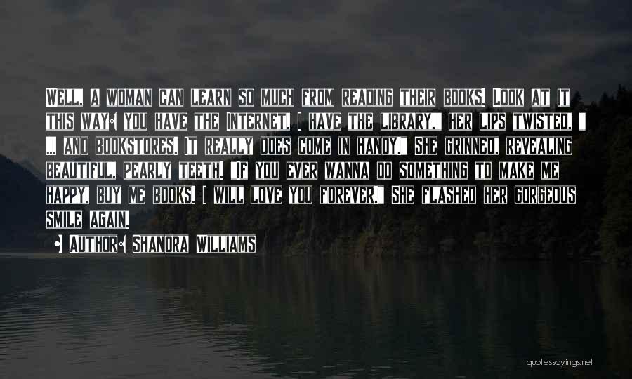 Shanora Williams Quotes: Well, A Woman Can Learn So Much From Reading Their Books. Look At It This Way: You Have The Internet,