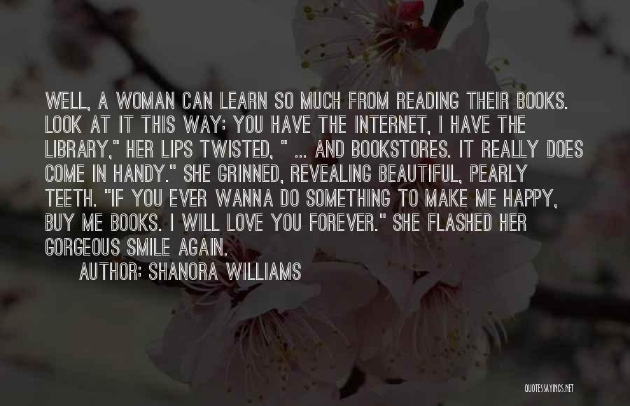 Shanora Williams Quotes: Well, A Woman Can Learn So Much From Reading Their Books. Look At It This Way: You Have The Internet,