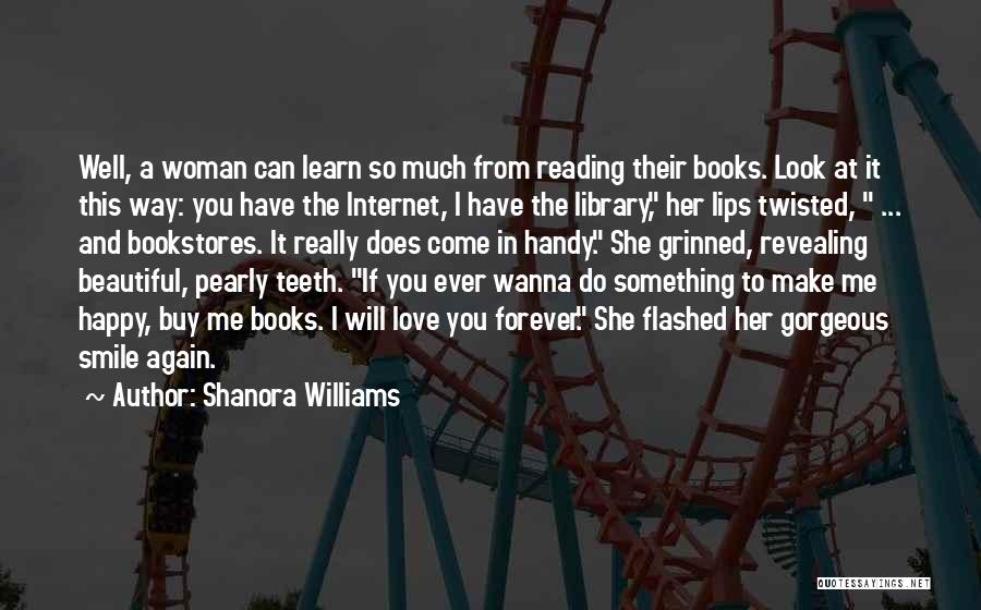 Shanora Williams Quotes: Well, A Woman Can Learn So Much From Reading Their Books. Look At It This Way: You Have The Internet,