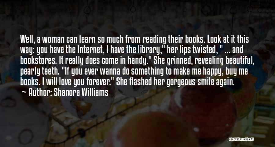 Shanora Williams Quotes: Well, A Woman Can Learn So Much From Reading Their Books. Look At It This Way: You Have The Internet,