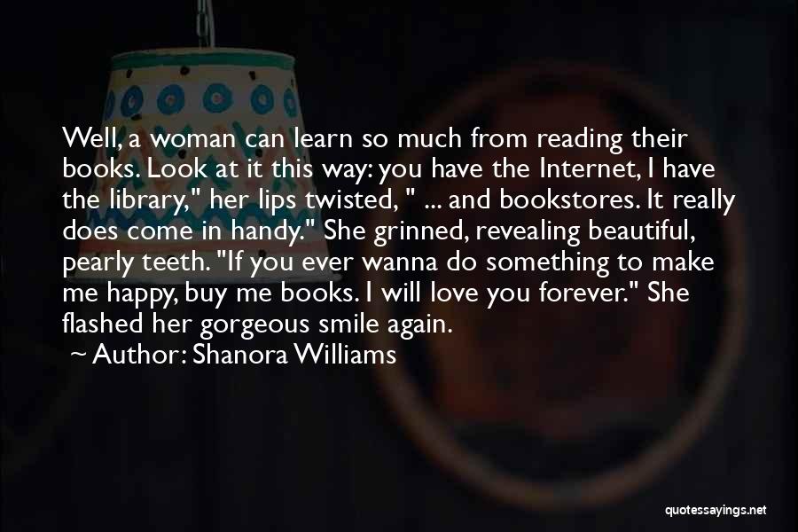 Shanora Williams Quotes: Well, A Woman Can Learn So Much From Reading Their Books. Look At It This Way: You Have The Internet,