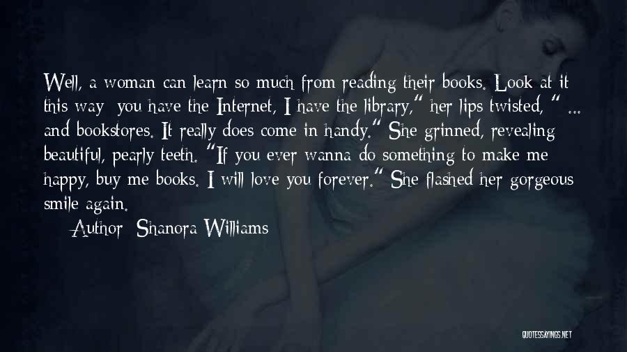 Shanora Williams Quotes: Well, A Woman Can Learn So Much From Reading Their Books. Look At It This Way: You Have The Internet,