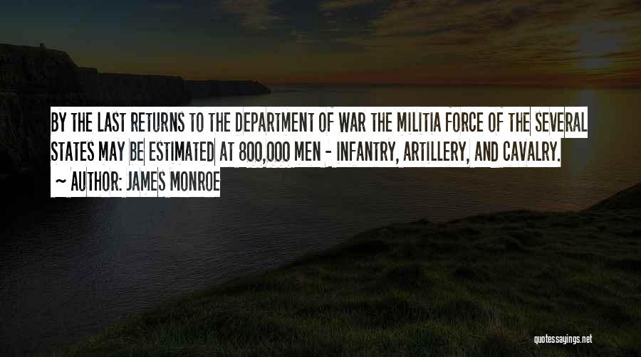 James Monroe Quotes: By The Last Returns To The Department Of War The Militia Force Of The Several States May Be Estimated At