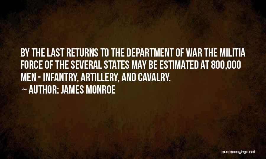 James Monroe Quotes: By The Last Returns To The Department Of War The Militia Force Of The Several States May Be Estimated At