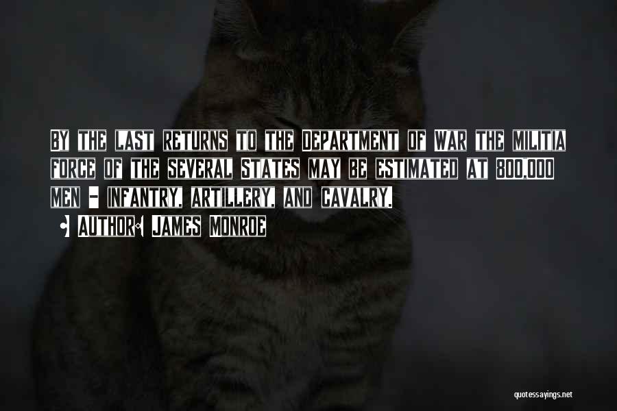 James Monroe Quotes: By The Last Returns To The Department Of War The Militia Force Of The Several States May Be Estimated At
