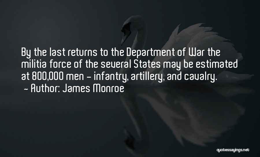 James Monroe Quotes: By The Last Returns To The Department Of War The Militia Force Of The Several States May Be Estimated At