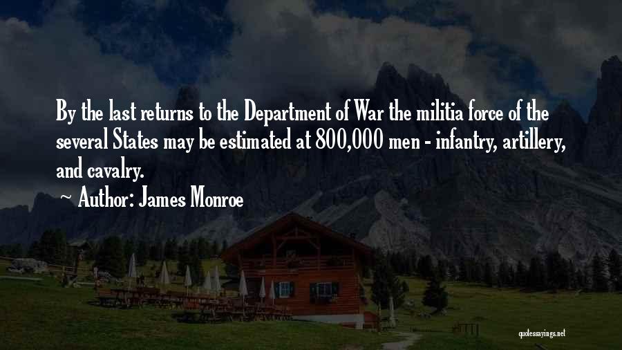 James Monroe Quotes: By The Last Returns To The Department Of War The Militia Force Of The Several States May Be Estimated At