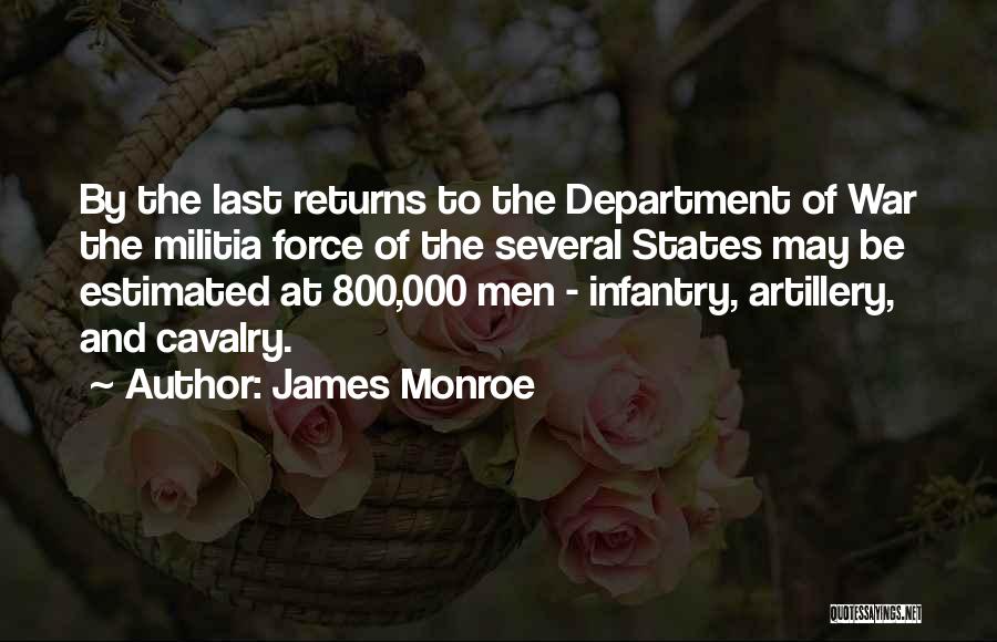 James Monroe Quotes: By The Last Returns To The Department Of War The Militia Force Of The Several States May Be Estimated At