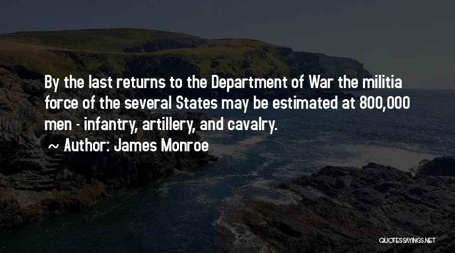 James Monroe Quotes: By The Last Returns To The Department Of War The Militia Force Of The Several States May Be Estimated At