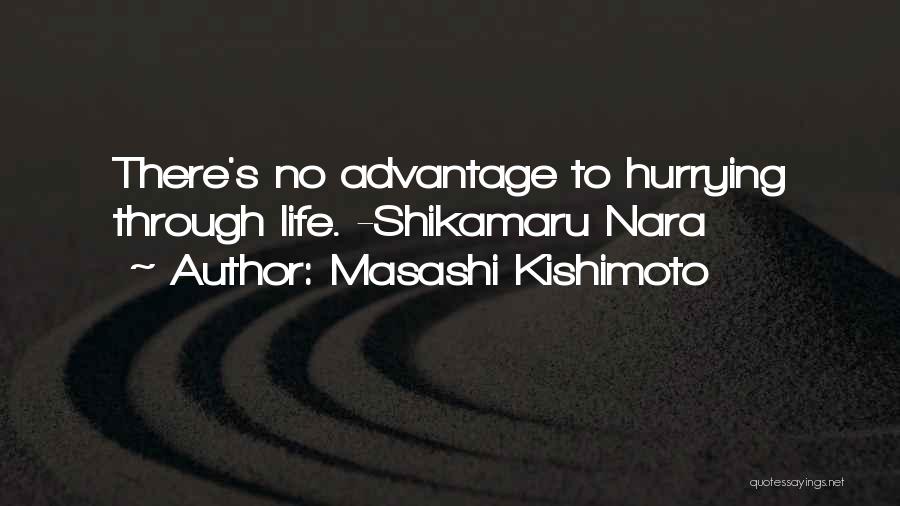 Masashi Kishimoto Quotes: There's No Advantage To Hurrying Through Life. -shikamaru Nara