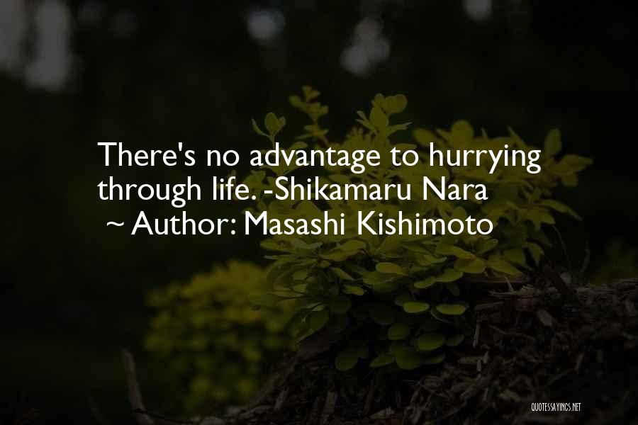 Masashi Kishimoto Quotes: There's No Advantage To Hurrying Through Life. -shikamaru Nara