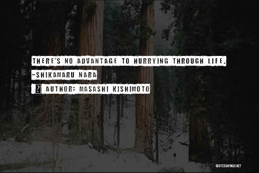 Masashi Kishimoto Quotes: There's No Advantage To Hurrying Through Life. -shikamaru Nara