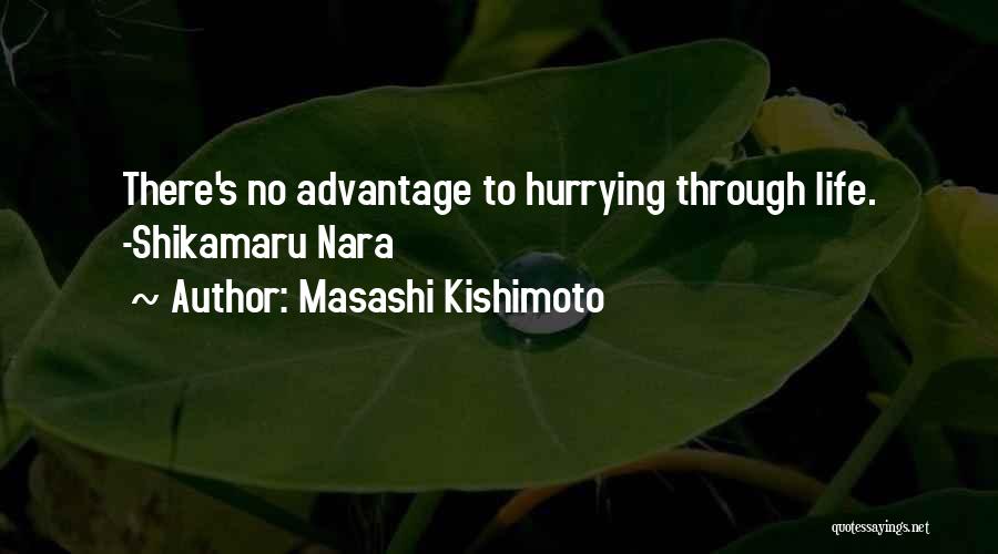 Masashi Kishimoto Quotes: There's No Advantage To Hurrying Through Life. -shikamaru Nara