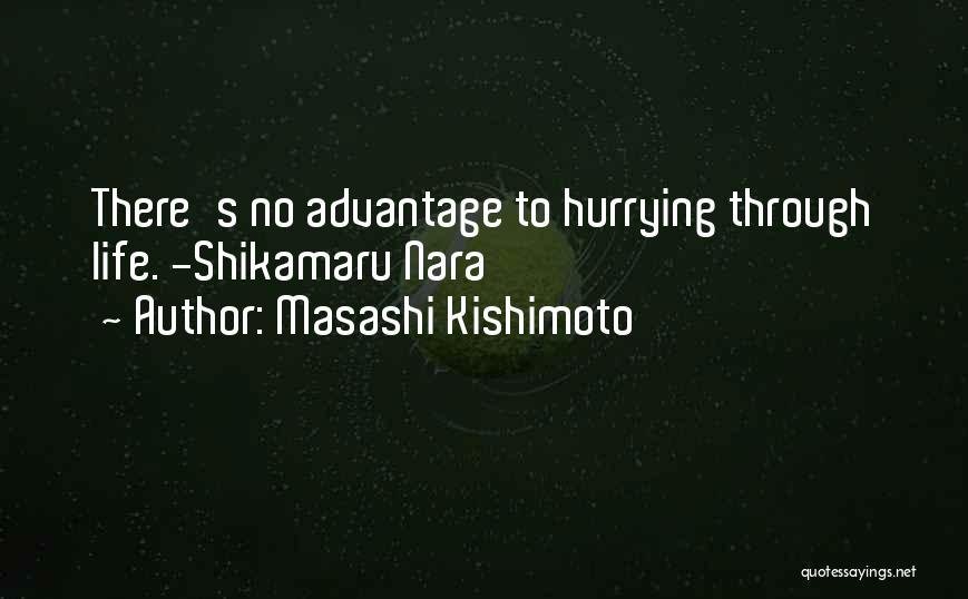 Masashi Kishimoto Quotes: There's No Advantage To Hurrying Through Life. -shikamaru Nara