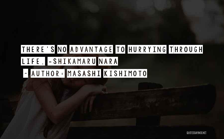 Masashi Kishimoto Quotes: There's No Advantage To Hurrying Through Life. -shikamaru Nara