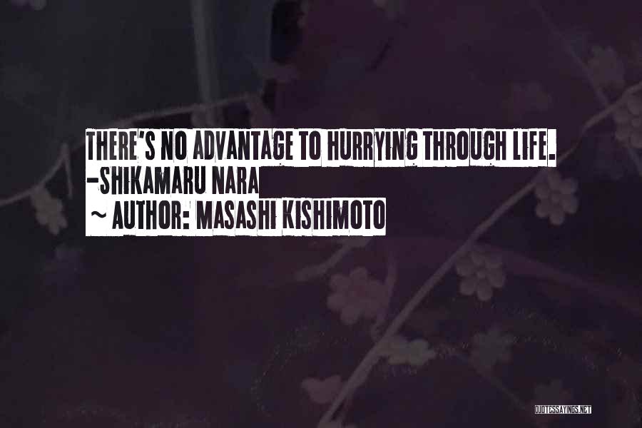 Masashi Kishimoto Quotes: There's No Advantage To Hurrying Through Life. -shikamaru Nara
