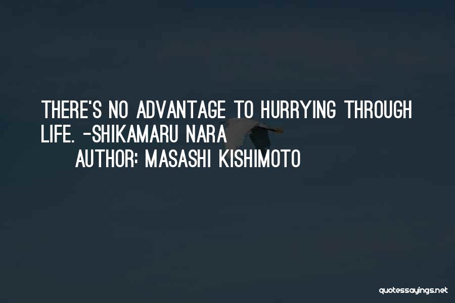 Masashi Kishimoto Quotes: There's No Advantage To Hurrying Through Life. -shikamaru Nara