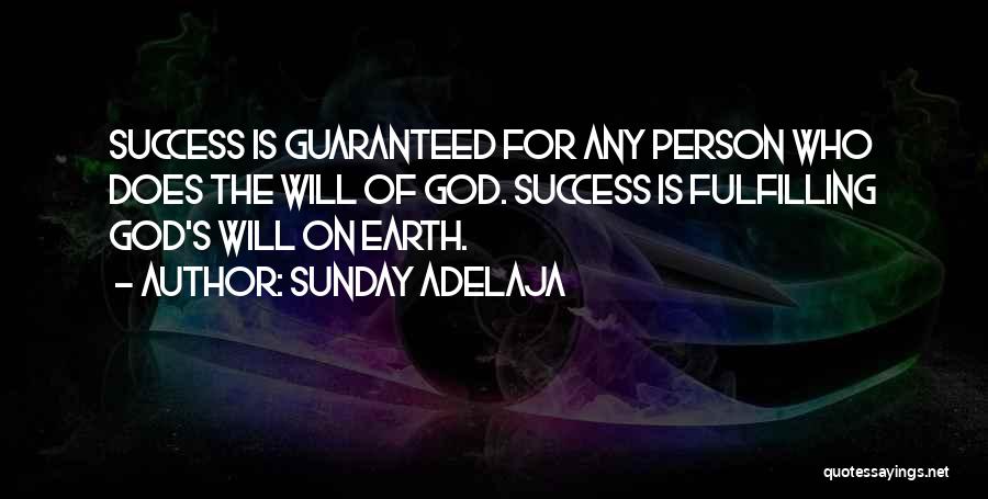 Sunday Adelaja Quotes: Success Is Guaranteed For Any Person Who Does The Will Of God. Success Is Fulfilling God's Will On Earth.