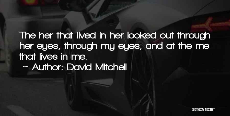 David Mitchell Quotes: The Her That Lived In Her Looked Out Through Her Eyes, Through My Eyes, And At The Me That Lives