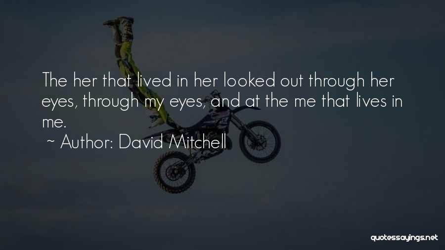 David Mitchell Quotes: The Her That Lived In Her Looked Out Through Her Eyes, Through My Eyes, And At The Me That Lives