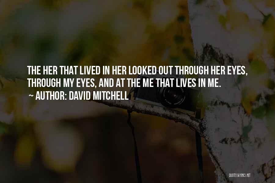 David Mitchell Quotes: The Her That Lived In Her Looked Out Through Her Eyes, Through My Eyes, And At The Me That Lives