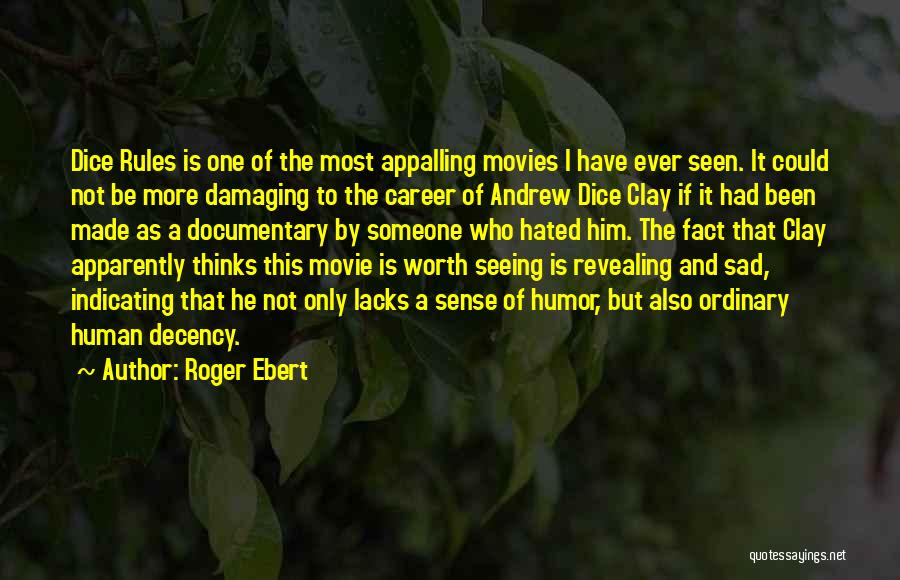 Roger Ebert Quotes: Dice Rules Is One Of The Most Appalling Movies I Have Ever Seen. It Could Not Be More Damaging To