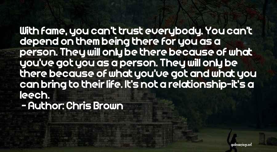 Chris Brown Quotes: With Fame, You Can't Trust Everybody. You Can't Depend On Them Being There For You As A Person. They Will