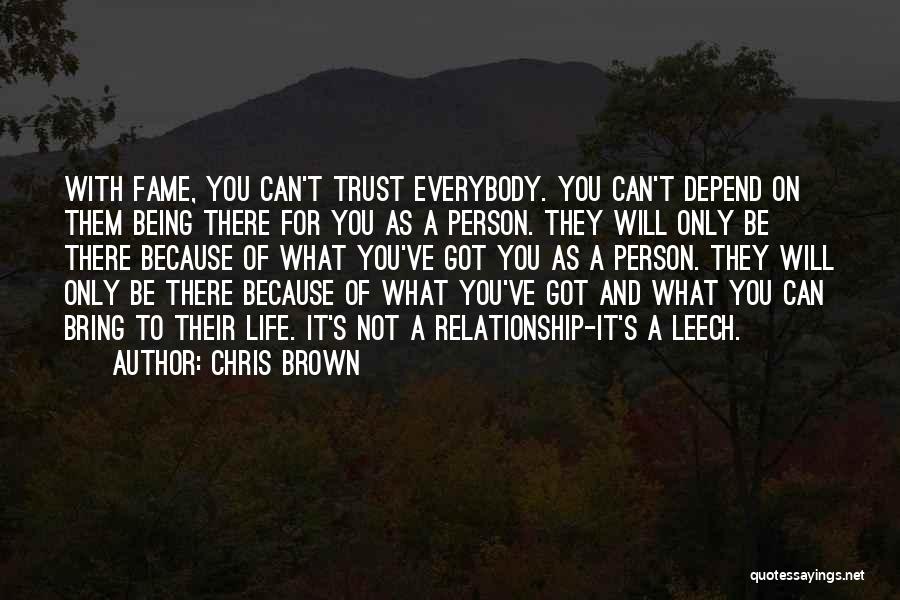 Chris Brown Quotes: With Fame, You Can't Trust Everybody. You Can't Depend On Them Being There For You As A Person. They Will