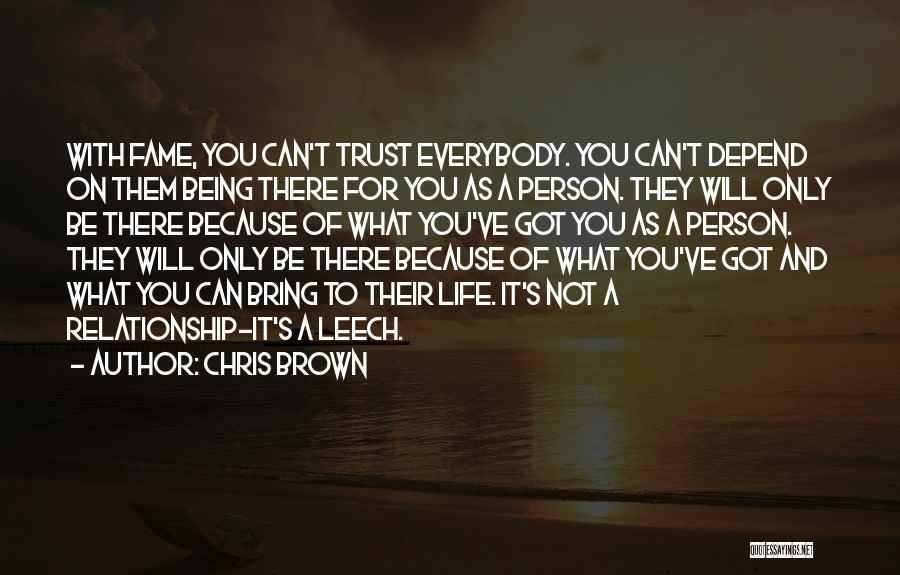 Chris Brown Quotes: With Fame, You Can't Trust Everybody. You Can't Depend On Them Being There For You As A Person. They Will