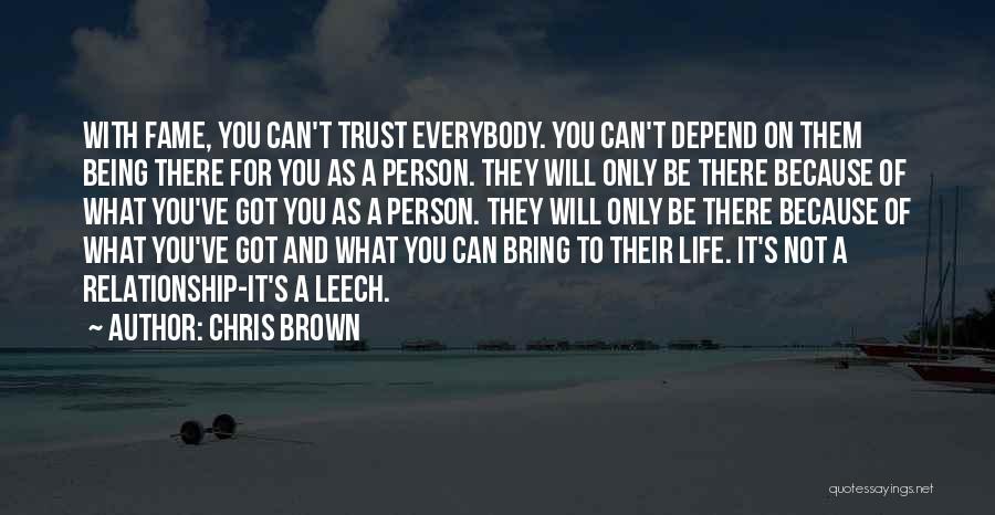 Chris Brown Quotes: With Fame, You Can't Trust Everybody. You Can't Depend On Them Being There For You As A Person. They Will