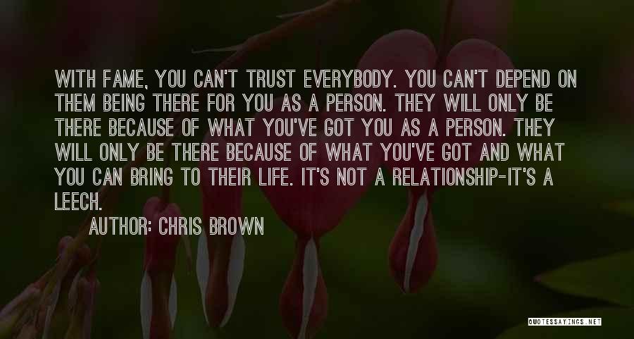 Chris Brown Quotes: With Fame, You Can't Trust Everybody. You Can't Depend On Them Being There For You As A Person. They Will