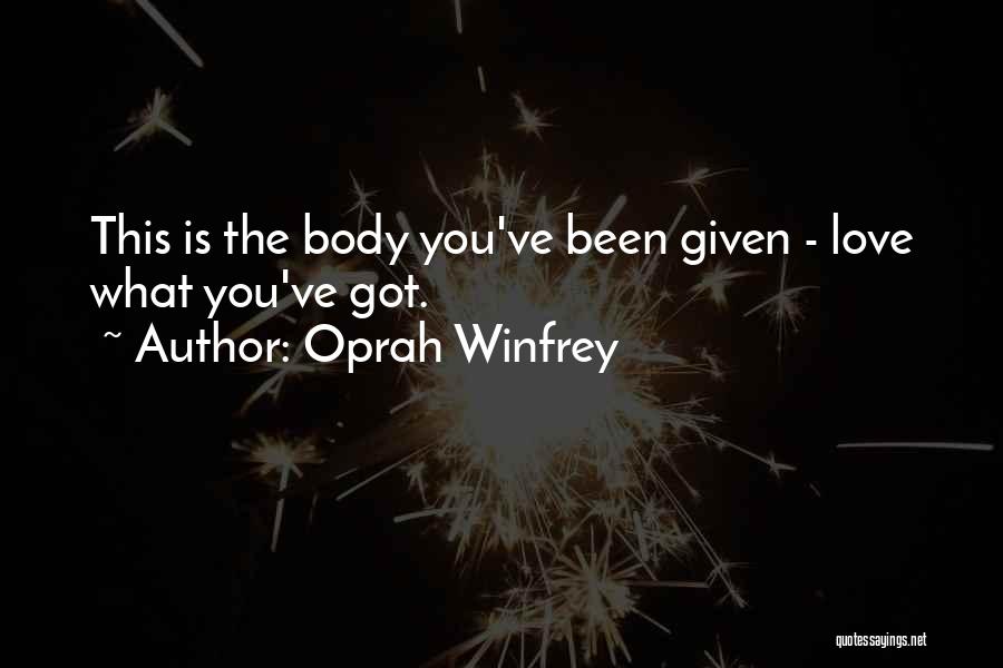 Oprah Winfrey Quotes: This Is The Body You've Been Given - Love What You've Got.