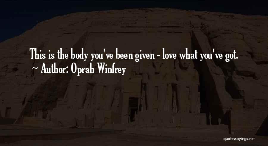 Oprah Winfrey Quotes: This Is The Body You've Been Given - Love What You've Got.