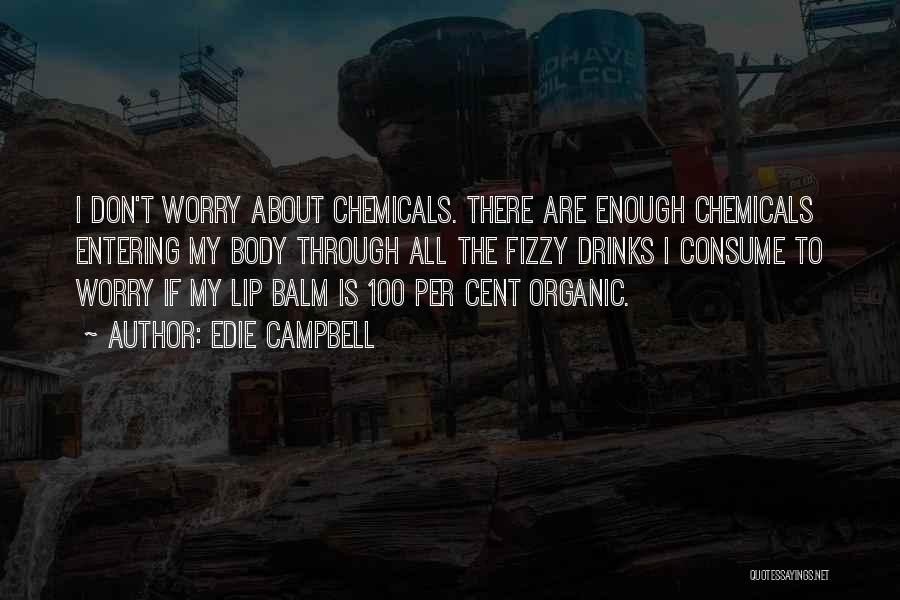 Edie Campbell Quotes: I Don't Worry About Chemicals. There Are Enough Chemicals Entering My Body Through All The Fizzy Drinks I Consume To