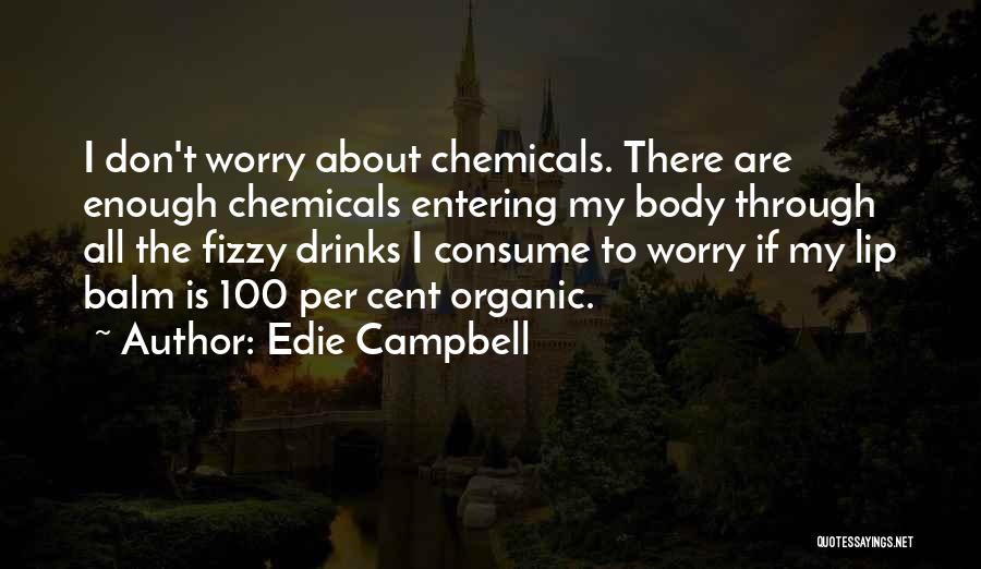 Edie Campbell Quotes: I Don't Worry About Chemicals. There Are Enough Chemicals Entering My Body Through All The Fizzy Drinks I Consume To