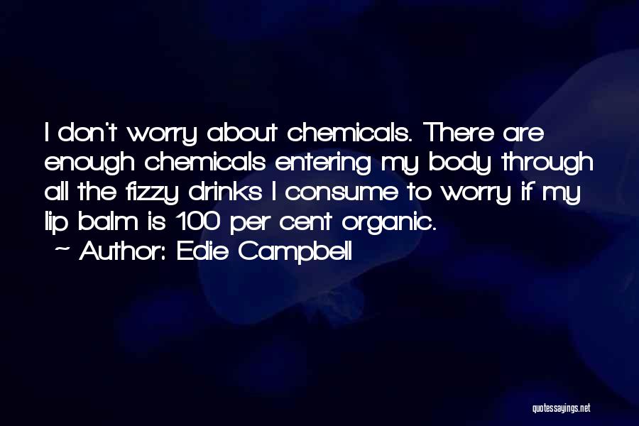 Edie Campbell Quotes: I Don't Worry About Chemicals. There Are Enough Chemicals Entering My Body Through All The Fizzy Drinks I Consume To