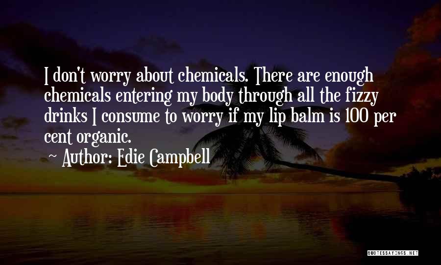 Edie Campbell Quotes: I Don't Worry About Chemicals. There Are Enough Chemicals Entering My Body Through All The Fizzy Drinks I Consume To