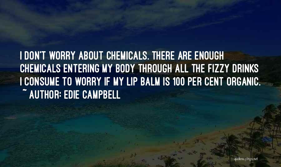 Edie Campbell Quotes: I Don't Worry About Chemicals. There Are Enough Chemicals Entering My Body Through All The Fizzy Drinks I Consume To
