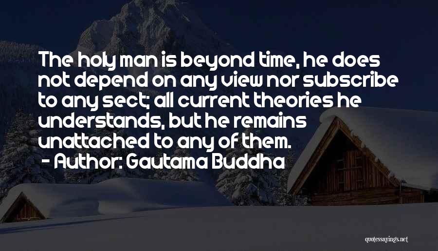 Gautama Buddha Quotes: The Holy Man Is Beyond Time, He Does Not Depend On Any View Nor Subscribe To Any Sect; All Current