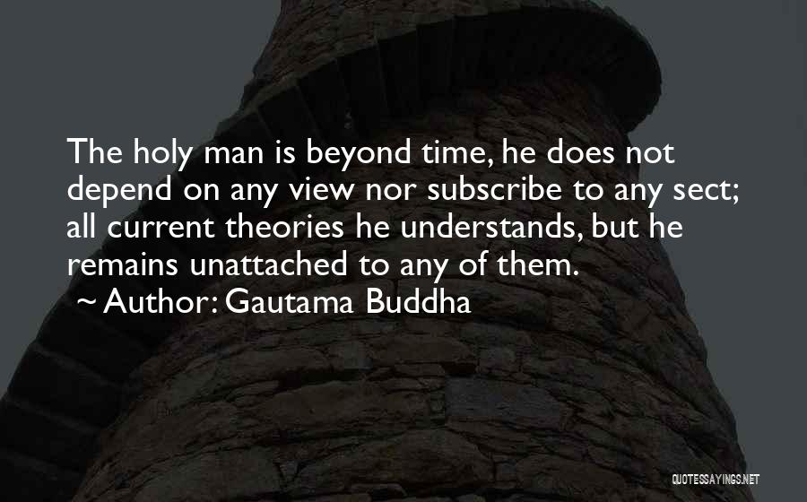 Gautama Buddha Quotes: The Holy Man Is Beyond Time, He Does Not Depend On Any View Nor Subscribe To Any Sect; All Current