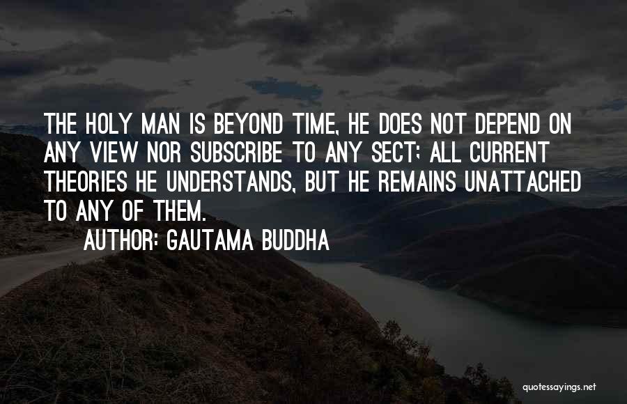 Gautama Buddha Quotes: The Holy Man Is Beyond Time, He Does Not Depend On Any View Nor Subscribe To Any Sect; All Current