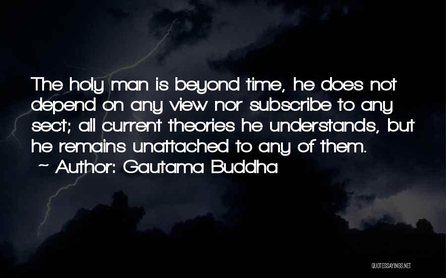 Gautama Buddha Quotes: The Holy Man Is Beyond Time, He Does Not Depend On Any View Nor Subscribe To Any Sect; All Current