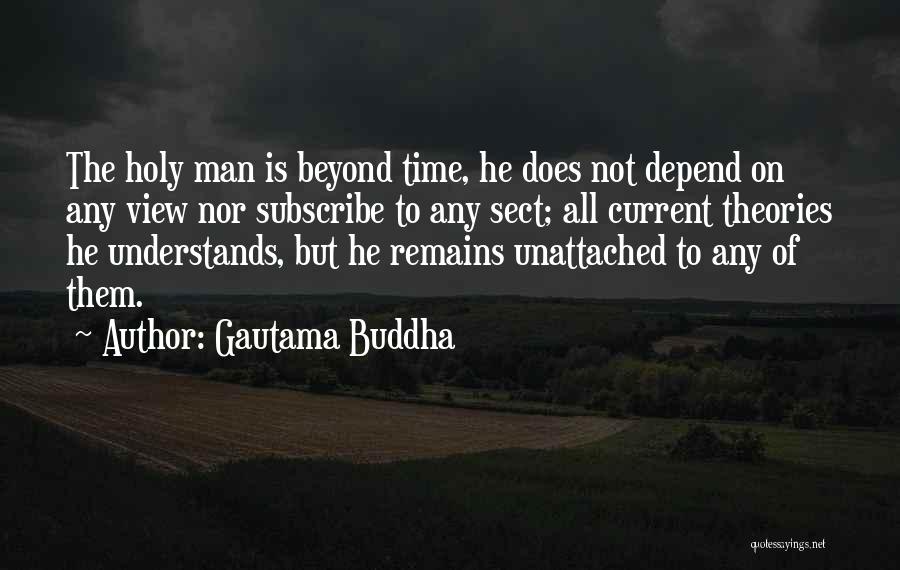 Gautama Buddha Quotes: The Holy Man Is Beyond Time, He Does Not Depend On Any View Nor Subscribe To Any Sect; All Current